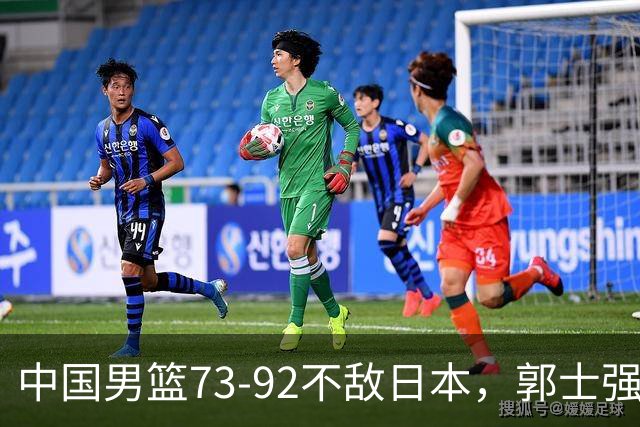 中国男篮73-92不敌日本，郭士强选人用人问题明显，杨瀚森难当大用，评分出炉：郭士强高诗岩2.5分！