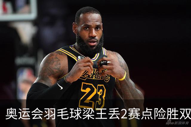 奥运会羽毛球梁王丢2赛点险胜双阿 率先晋级4强